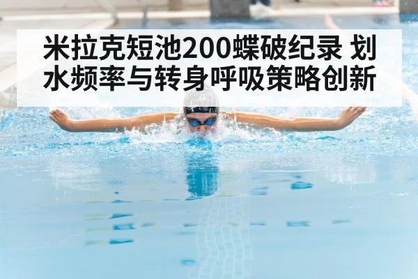 米拉克短池200蝶破纪录 划水频率与转身呼吸策略创新
