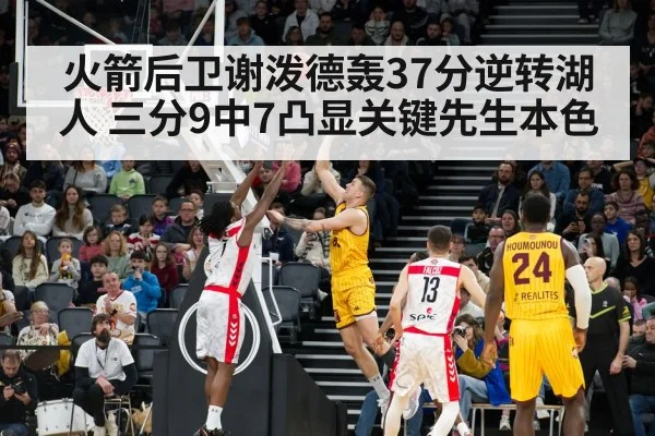 火箭后卫谢泼德轰37分逆转湖人 三分9中7凸显关键先生本色