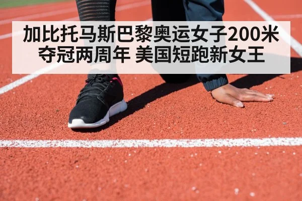 加比托马斯巴黎奥运女子200米夺冠两周年 美国短跑新女王