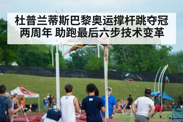 杜普兰蒂斯巴黎奥运撑杆跳夺冠两周年 助跑最后六步技术变革